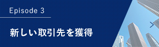 Episode 3 新しい取引先を獲得